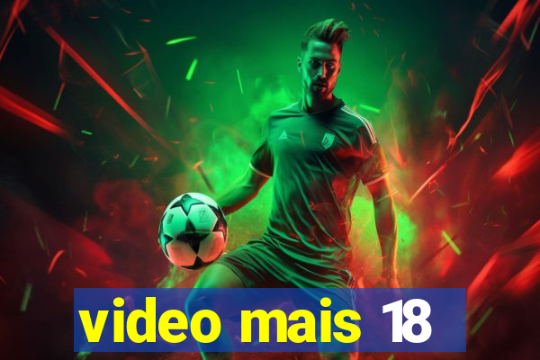 video mais 18